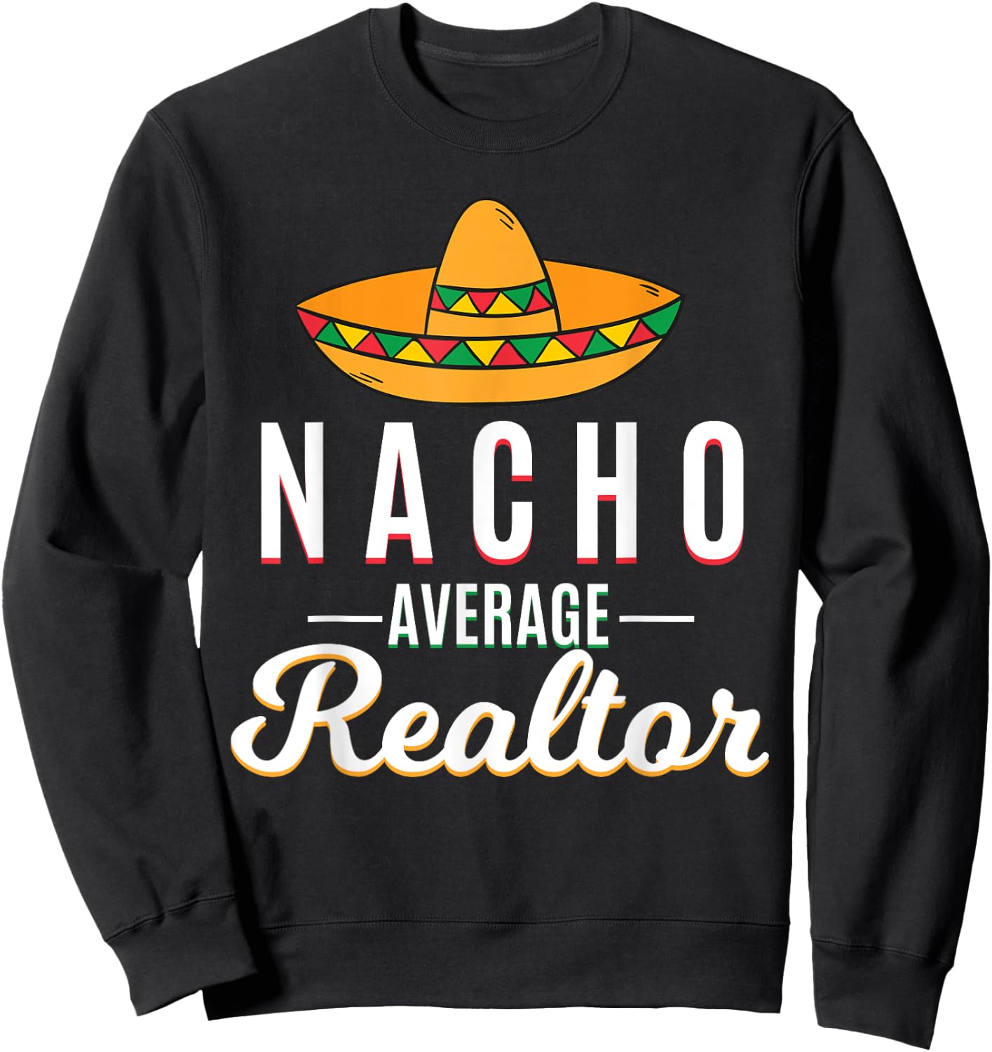 Nacho Average Realtor Cinco De Mayo Mexican Fiesta Sombrero Sweatshirt - Sweatshirt | Black