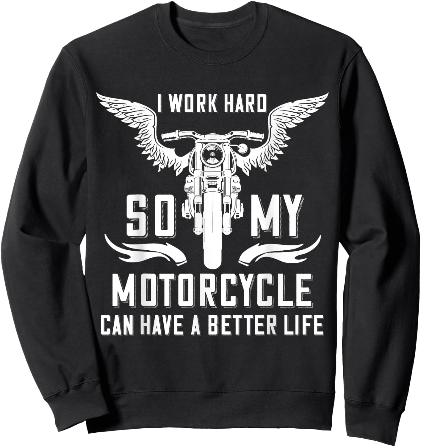 I Work Hard So My Motorcycle Can Have A Better Life Biker Sweatshirt - Sweatshirt | Black