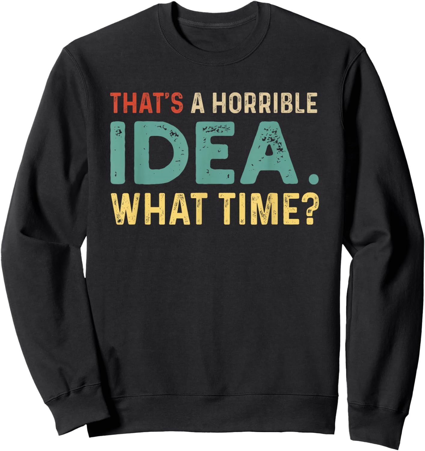 That's A Horrible Idea. What Time? Sweatshirt - Sweatshirt | Black