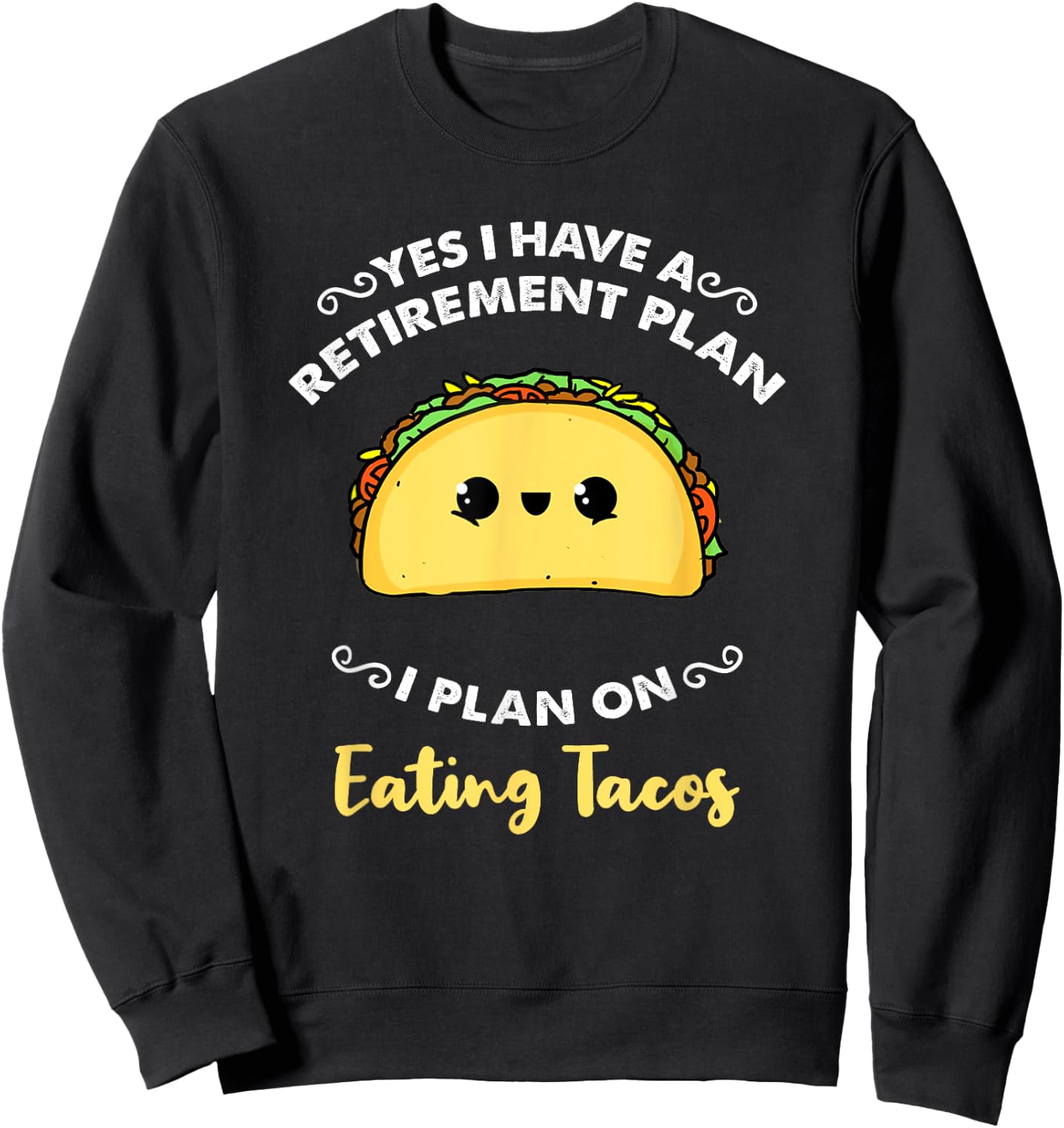 Yes I Have A Retirement Plan I Plan On Eating Tacos Sweatshirt - Sweatshirt | Black
