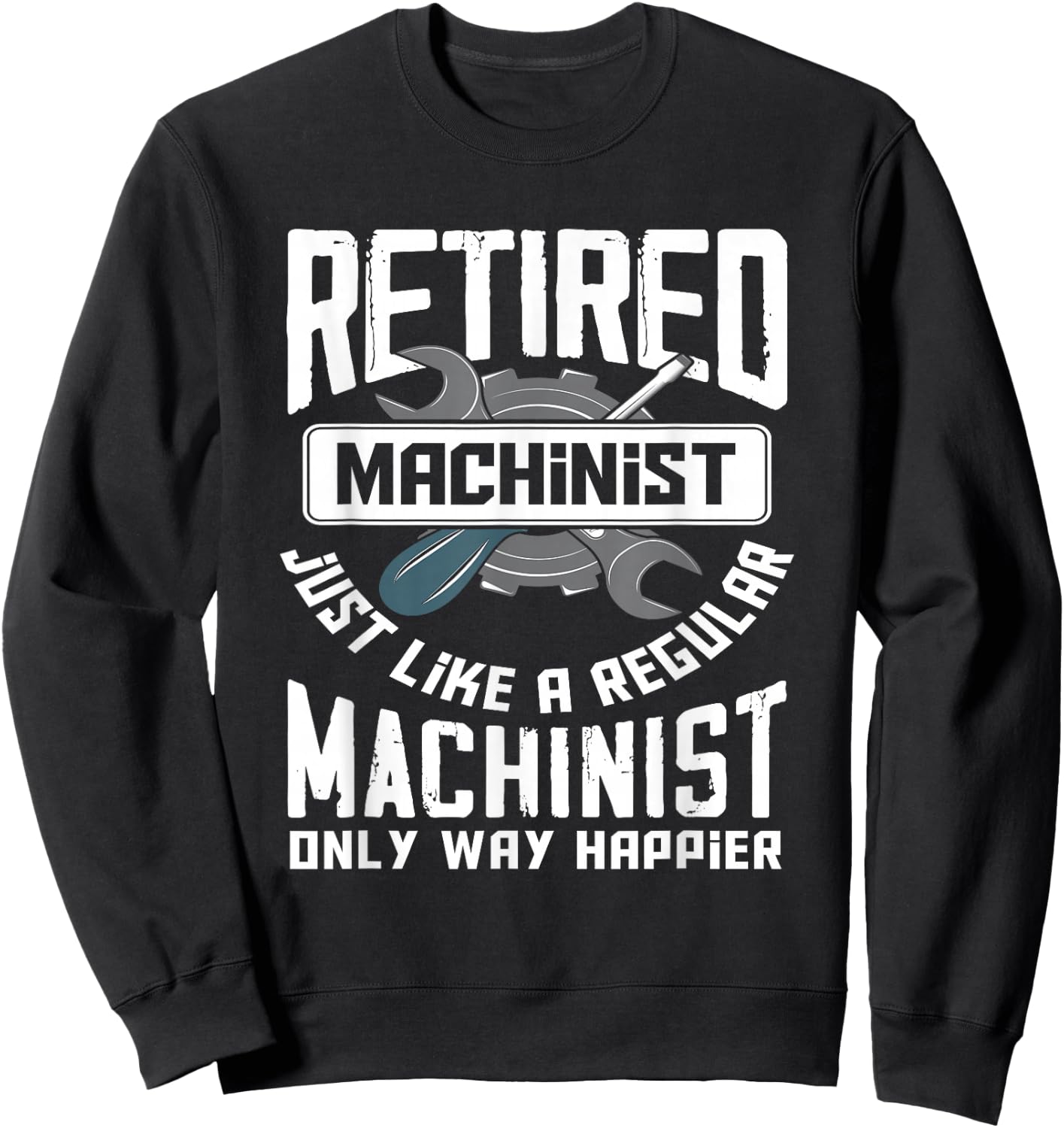 Retired Machinist - Funny Retirement Machinists Gift Sweatshirt - Sweatshirt | Black