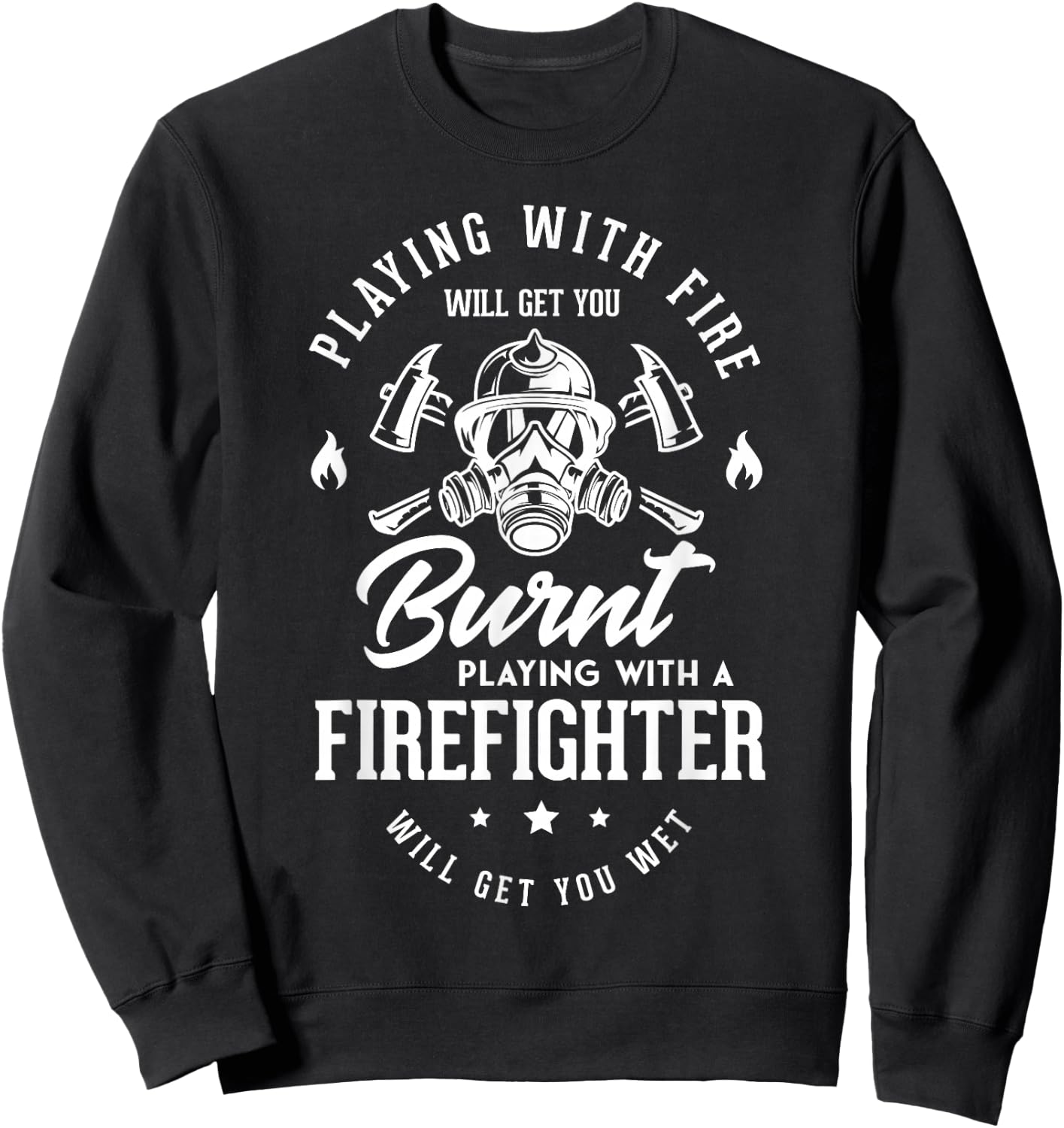 Playing with fire will get you burnt playing Firefighter Fan Sweatshirt - Sweatshirt | Black