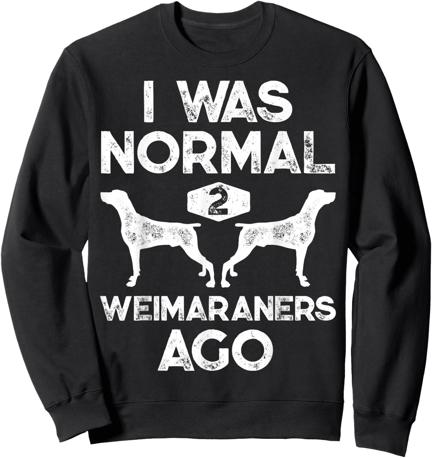 I Was Normal 2 Weimaraners Ago Funny Weimaraner Dog Vintage Sweatshirt - Sweatshirt | Black