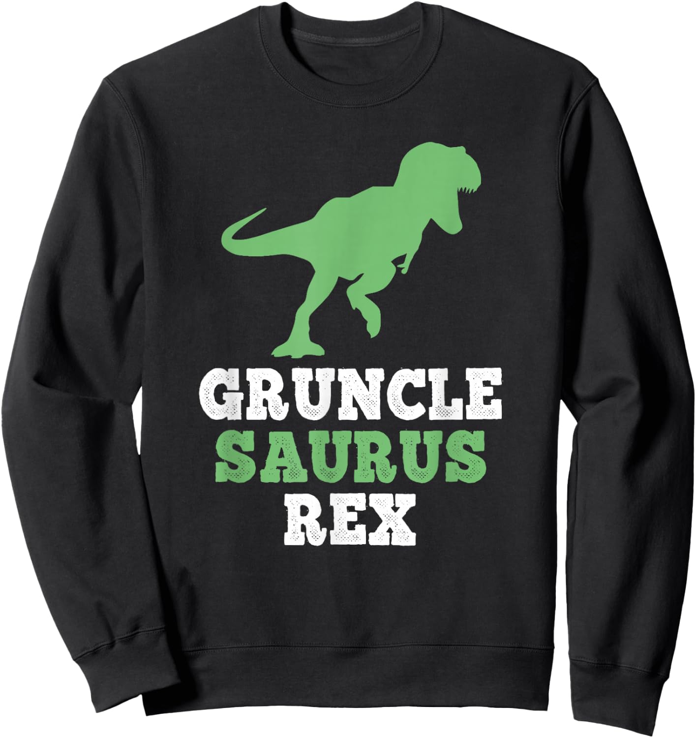 Gruncle-Saurus Rex Dino Dinosaur Funny Grandpa GruncleSaurus Sweatshirt - Sweatshirt | Black