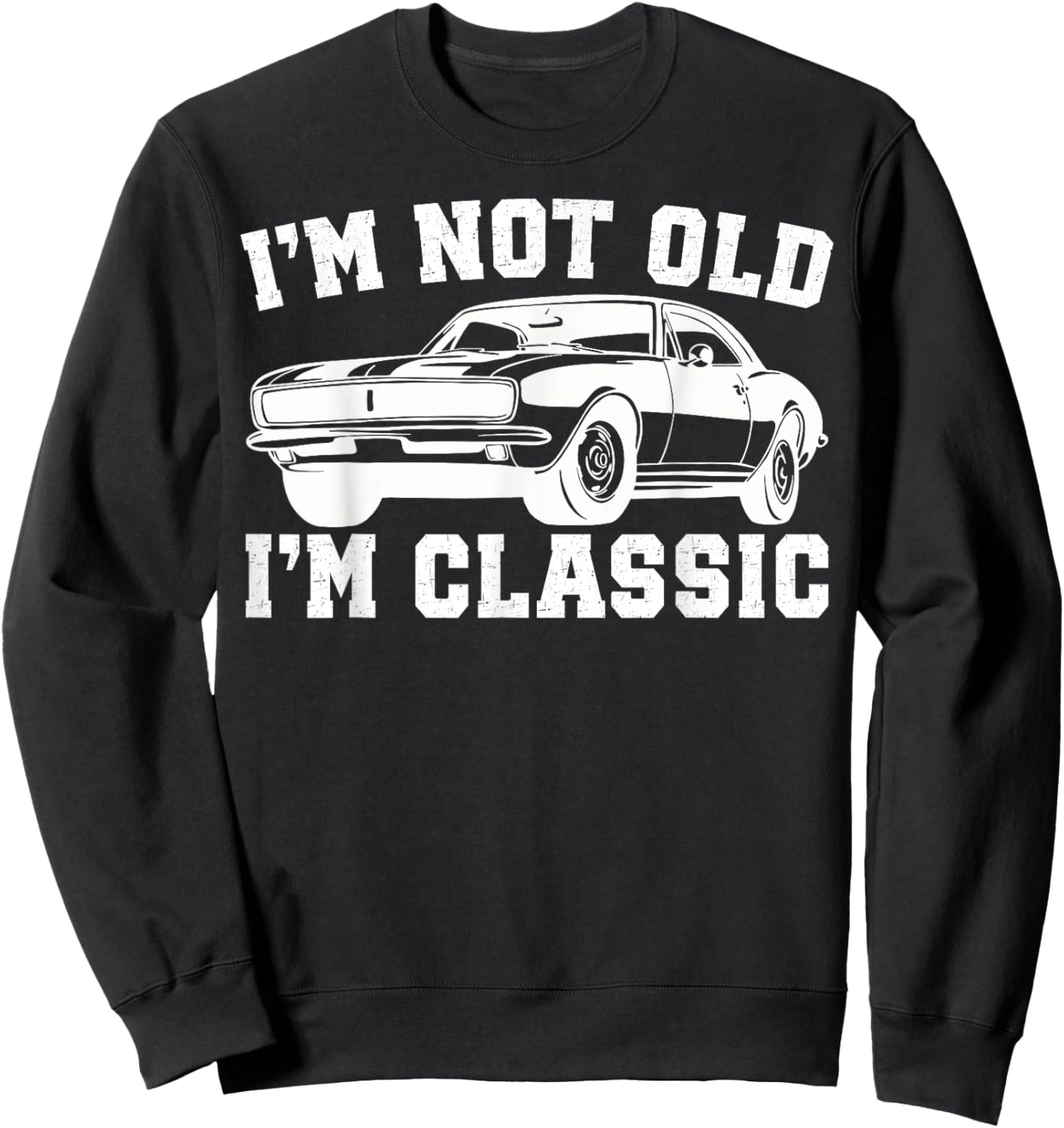 I'm Not Old I'm Classic Vintage Cars Funny Car Enthusiast Sweatshirt - Sweatshirt | Black