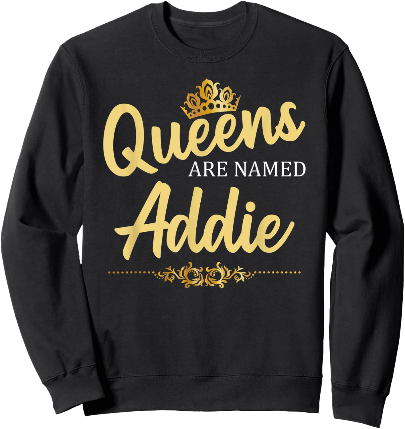 Queens Are Named ADDIE Personalized Funny Birthday Name Gift Sweatshirt - Sweatshirt | Black