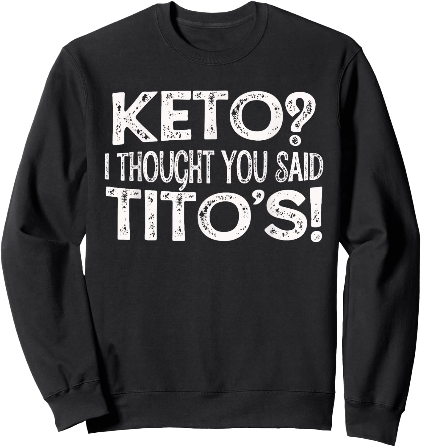 Keto Diet Gift Keto? I Thought You Said Tito's Keto Life Sweatshirt - Sweatshirt | Black