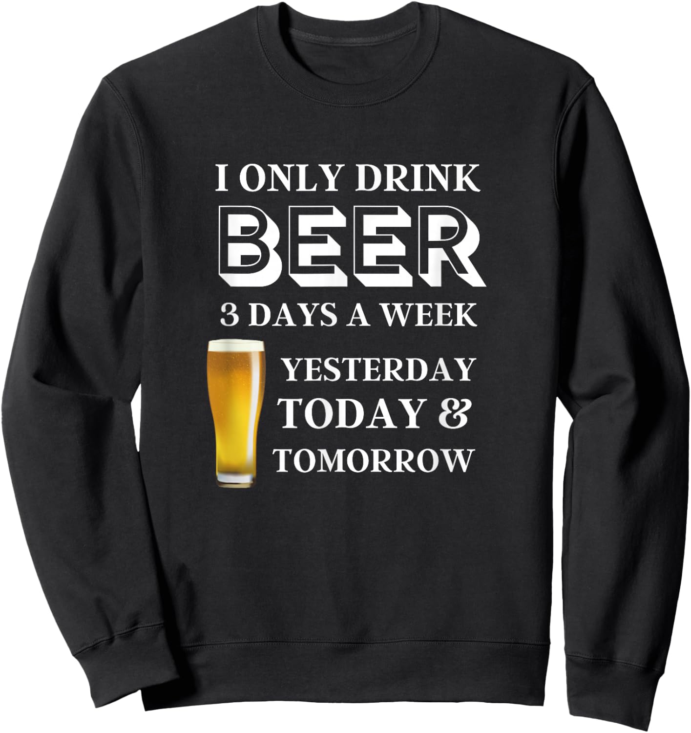 Funny Beer Present I Only Drink Beer 3 Days a Week Sweatshirt - Sweatshirt | Black
