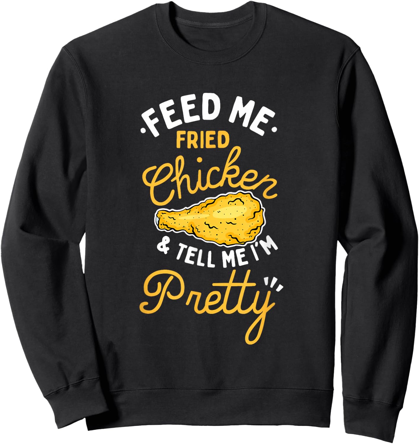 Feed Me Fried Chicken & Tell Me I'm Pretty Sweatshirt - Sweatshirt | Black