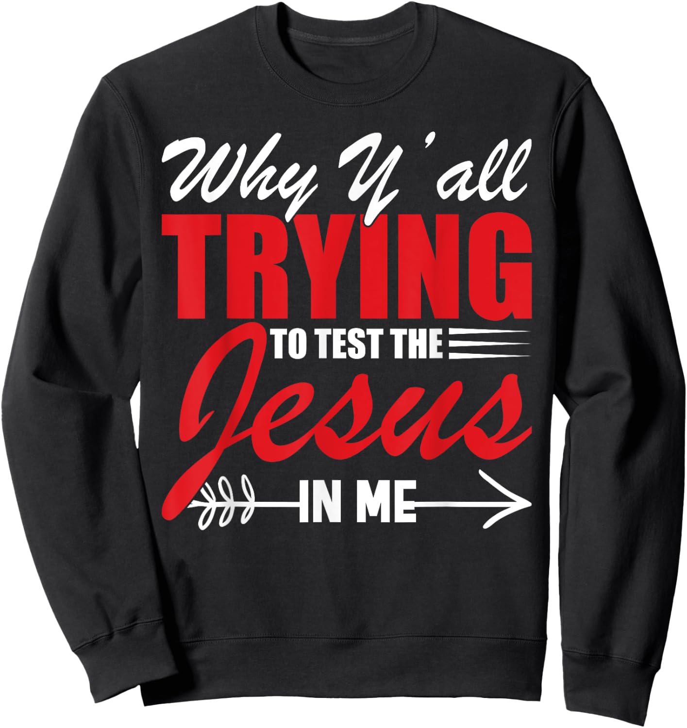 Why Y'all Trying to Test the Jesus in Me Sweatshirt - Sweatshirt | Black
