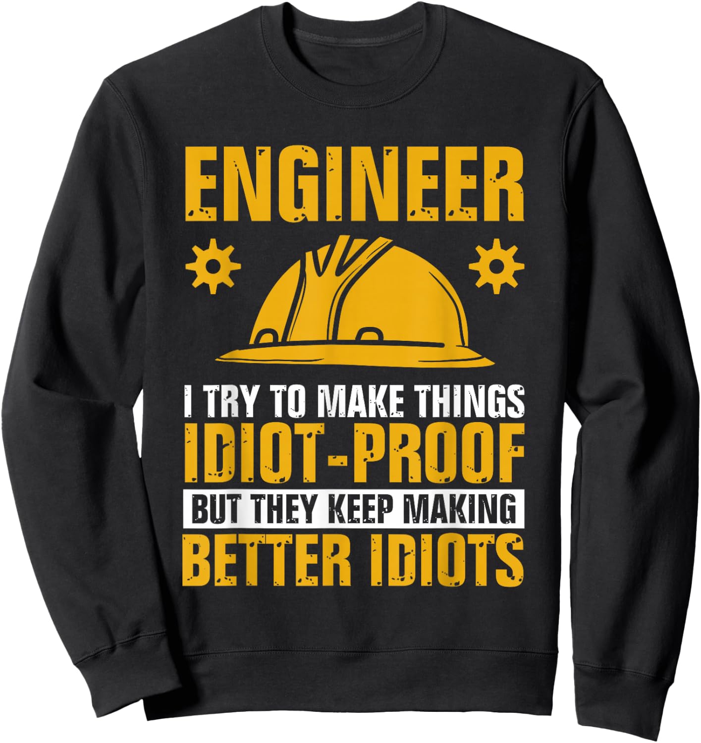 Funny Engineer Engineering I Try To Make Things Idiot Proof Sweatshirt - Sweatshirt | Black