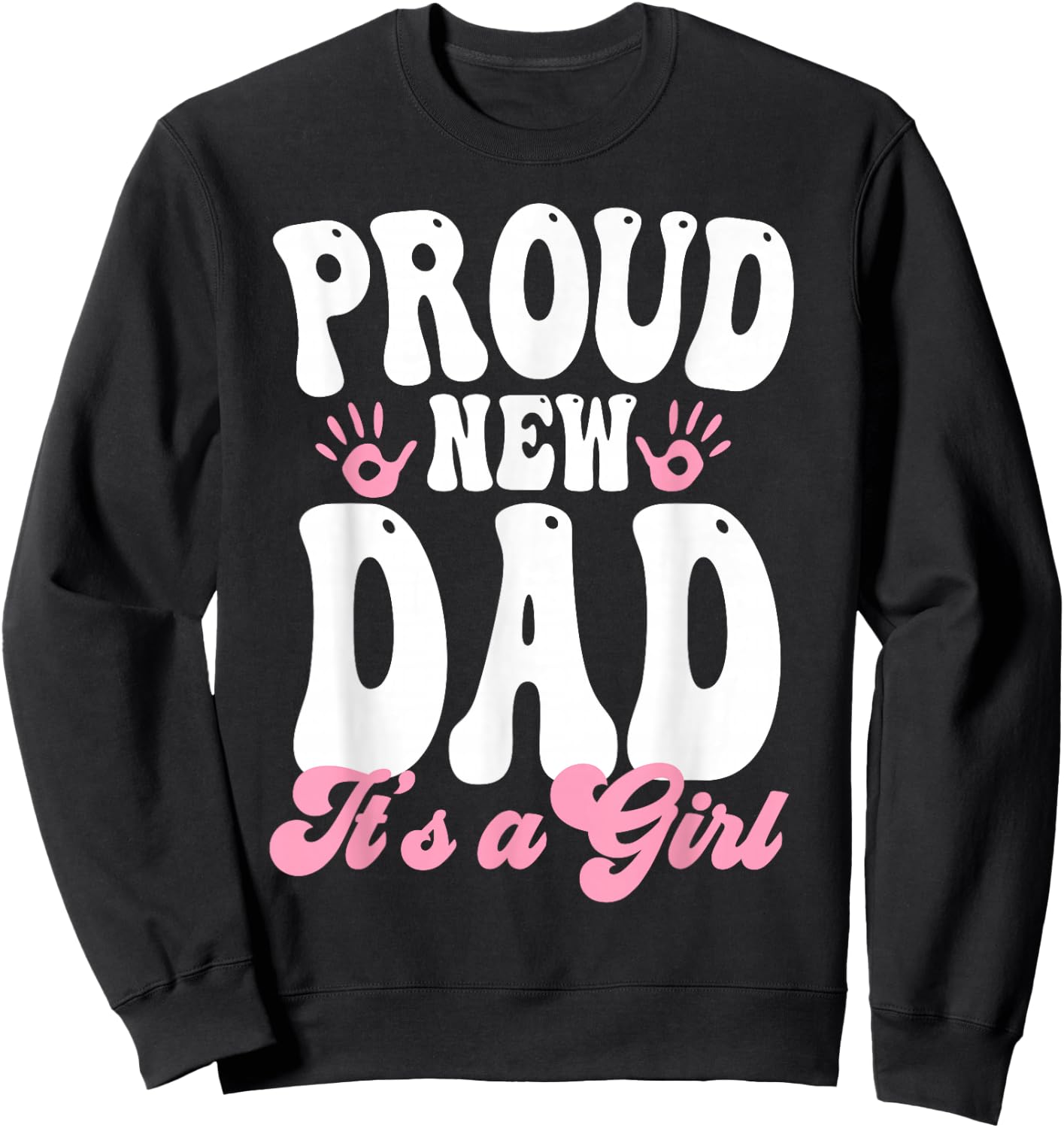 Proud New Dad It's A Girl Gifts Father to be Soon to be Dad Sweatshirt - Sweatshirt | Black