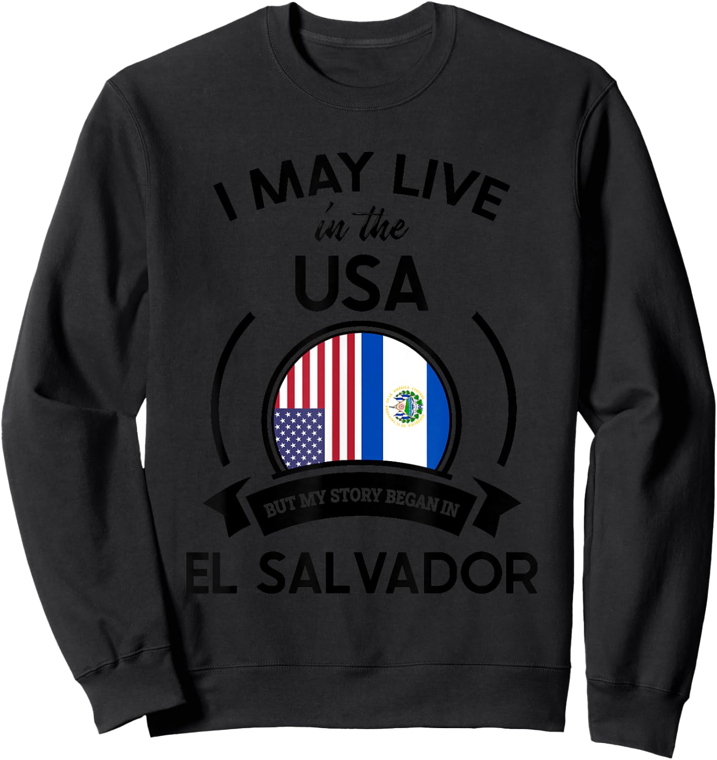 May Live In USA But My Story Began In El Salvador Flag Gift Sweatshirt - Sweatshirt | Black