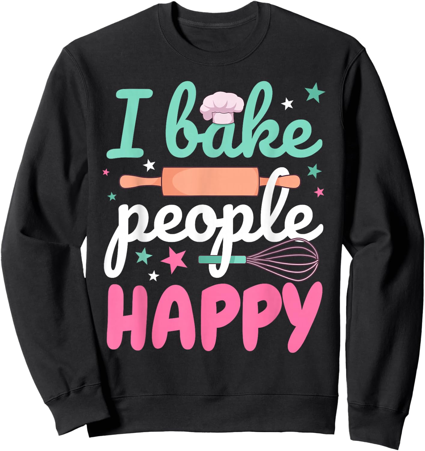 Funny Baking Pastry Chef Baker I Bake People Happy Sweatshirt - Sweatshirt | Black
