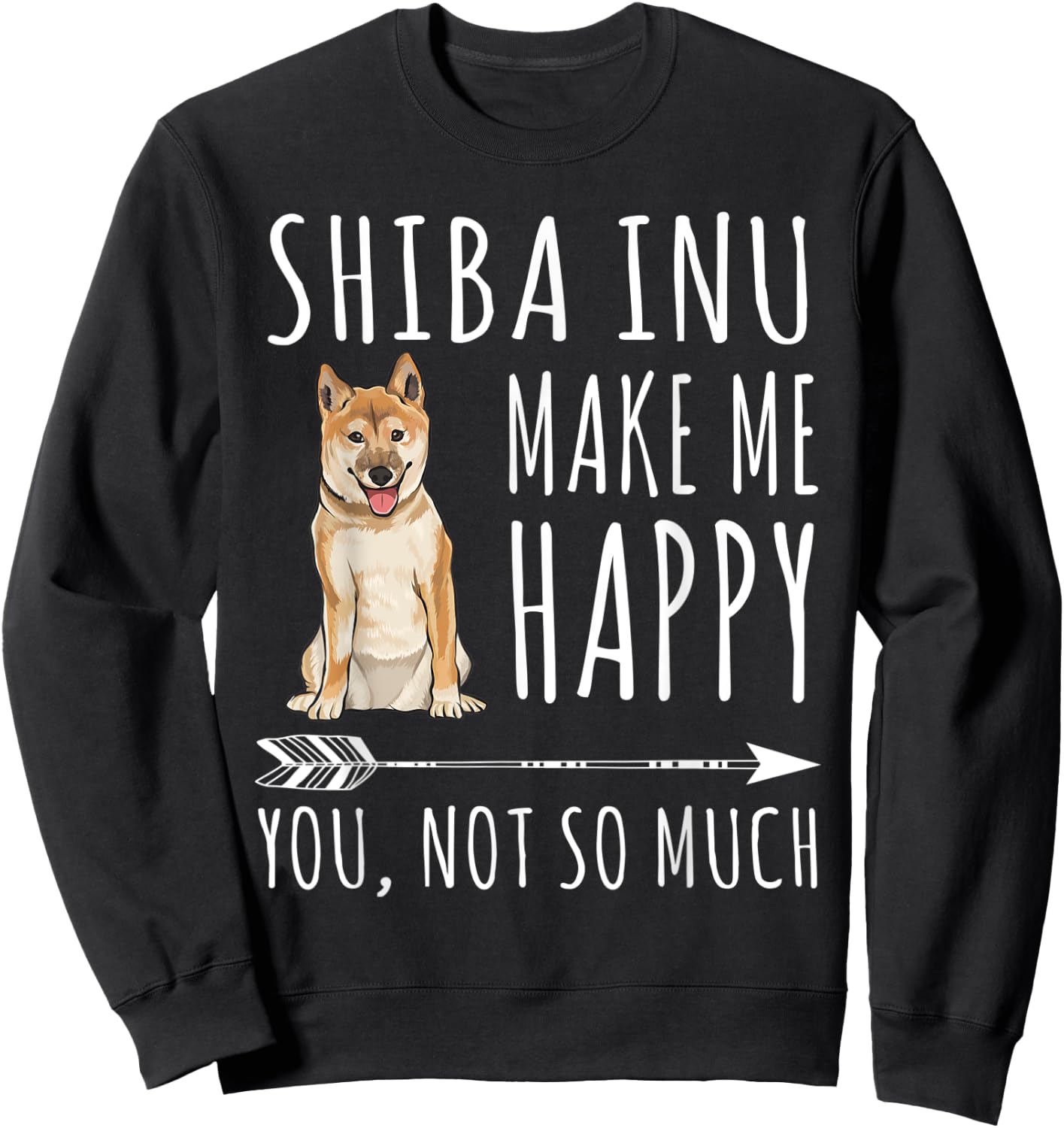 Shiba Inu Make Me Happy You Not So Much Dog Lover Gift Sweatshirt - Sweatshirt | Black