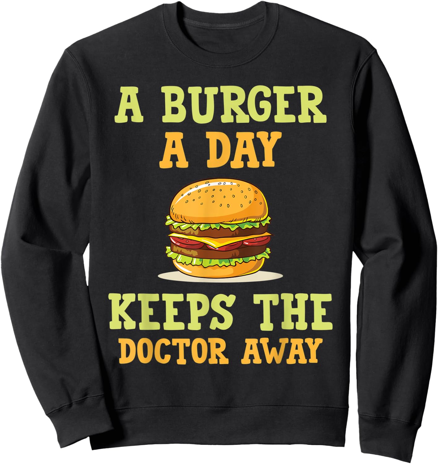 A burger a day keeps the doctor away hilarious joke design Sweatshirt - Sweatshirt | Black