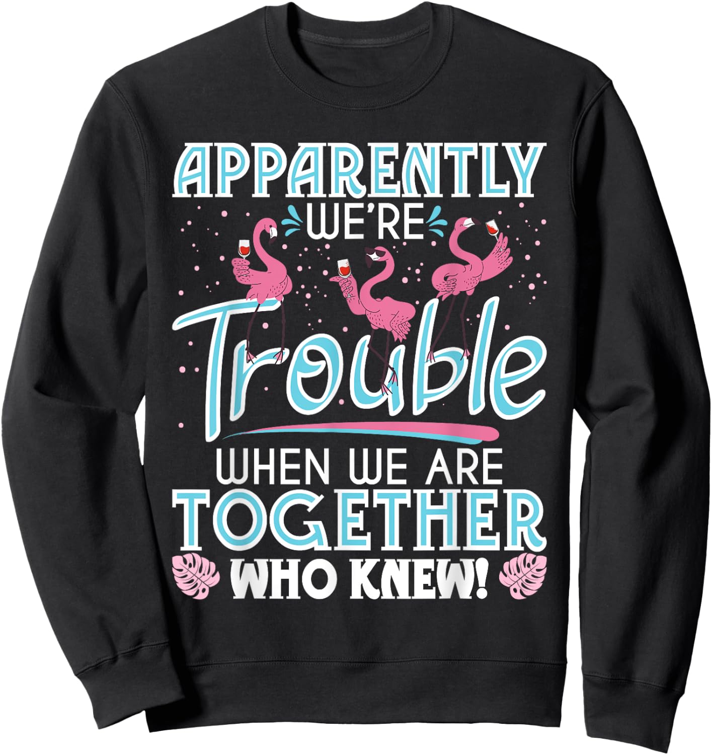 Apparently We're Trouble - Funny Flamingo Lover Zoo Animal Sweatshirt - Sweatshirt | Black