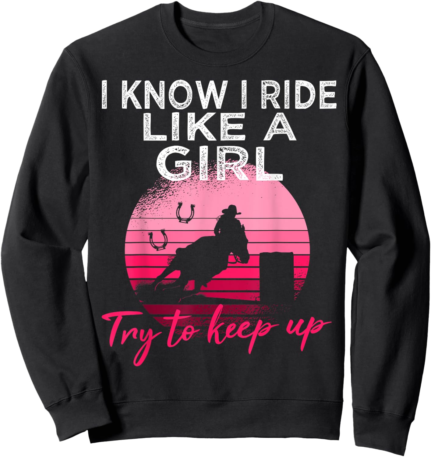 I Know i ride Like a Girl Barrel Racing Horse Rodeo Cowgirl Sweatshirt - Sweatshirt | Black