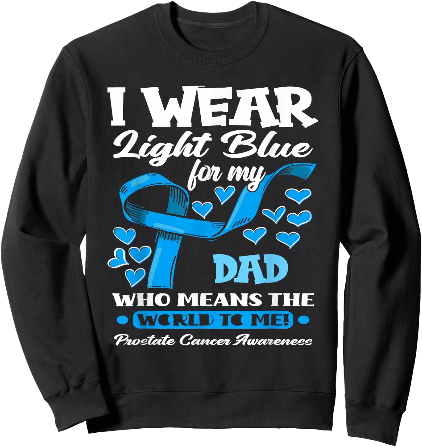 I Wear Light Blue For My Dad Prostate Cancer Awareness Sweatshirt - Sweatshirt | Black