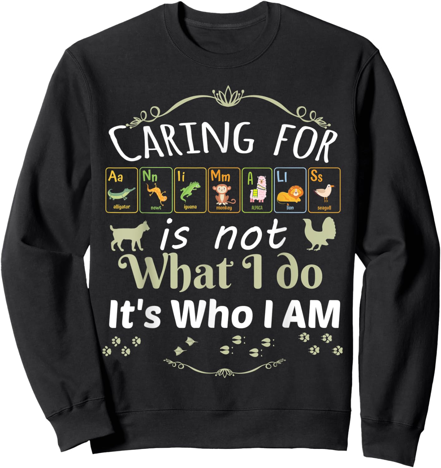 Caring for Animals is not What I do It's Who I Am Sweatshirt - Sweatshirt | Black