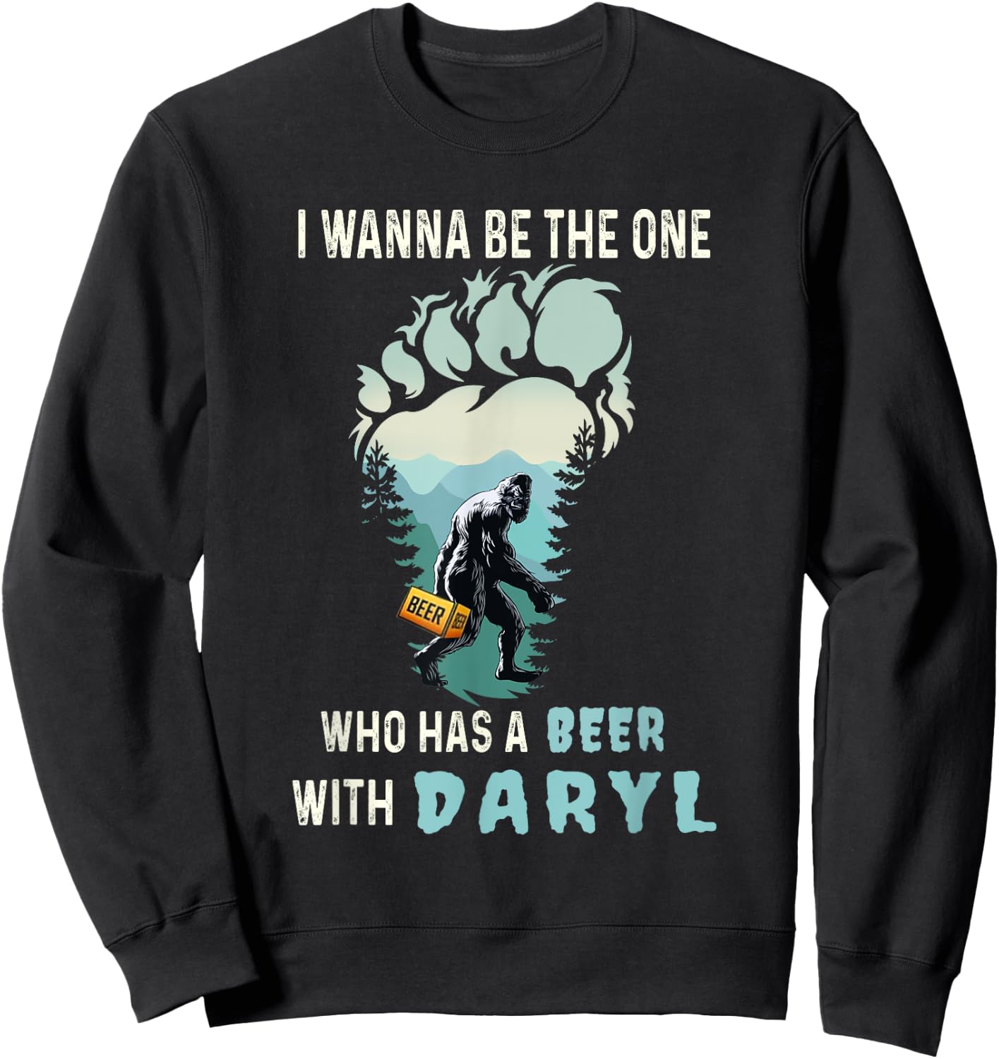 I Wanna Be The One Who Has A Beer With Daryl Funny Bigfoot Sweatshirt - Sweatshirt | Black