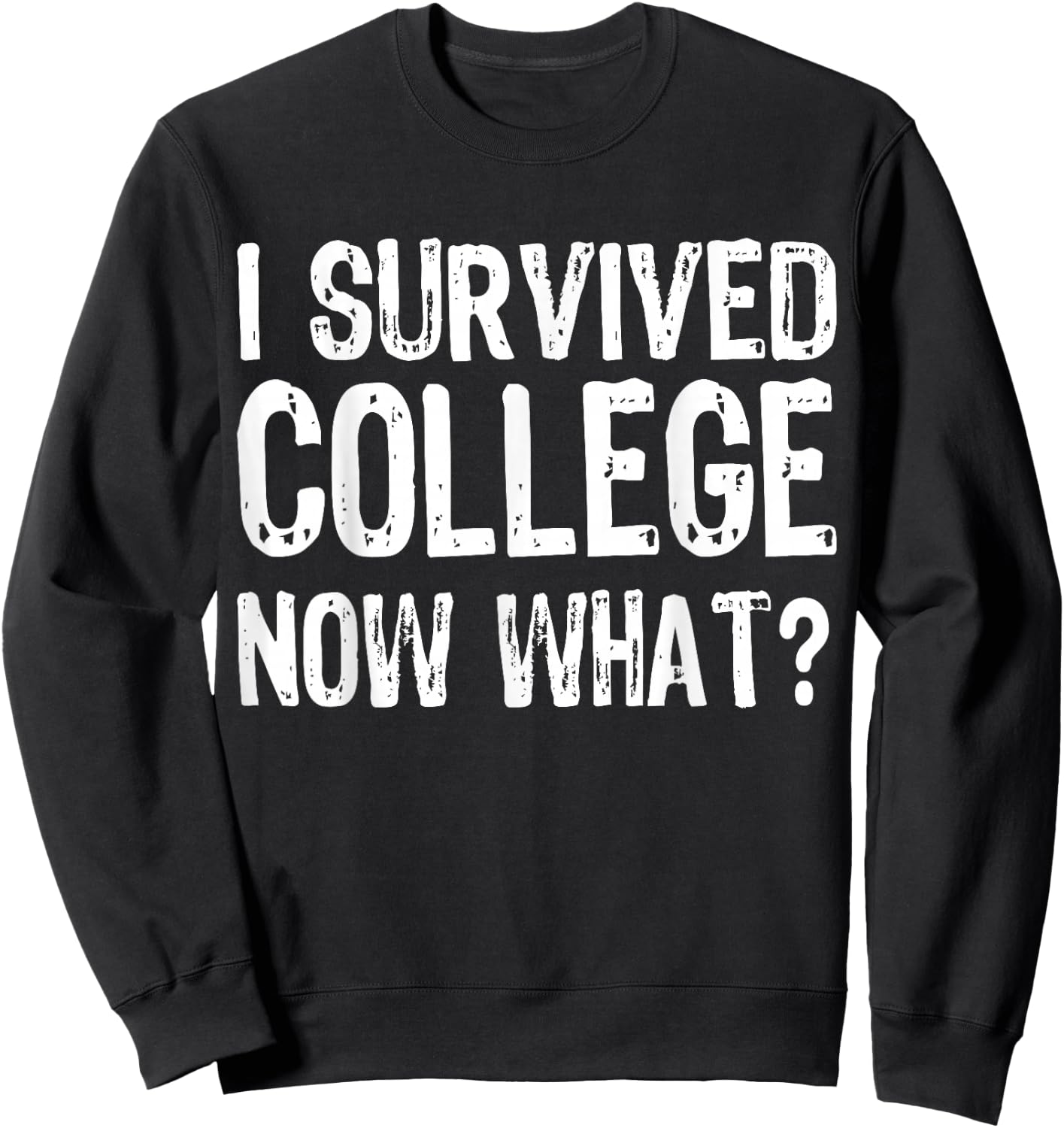 I Survived College Now What? Graduate Graduation Humor Sweatshirt - Sweatshirt | Black