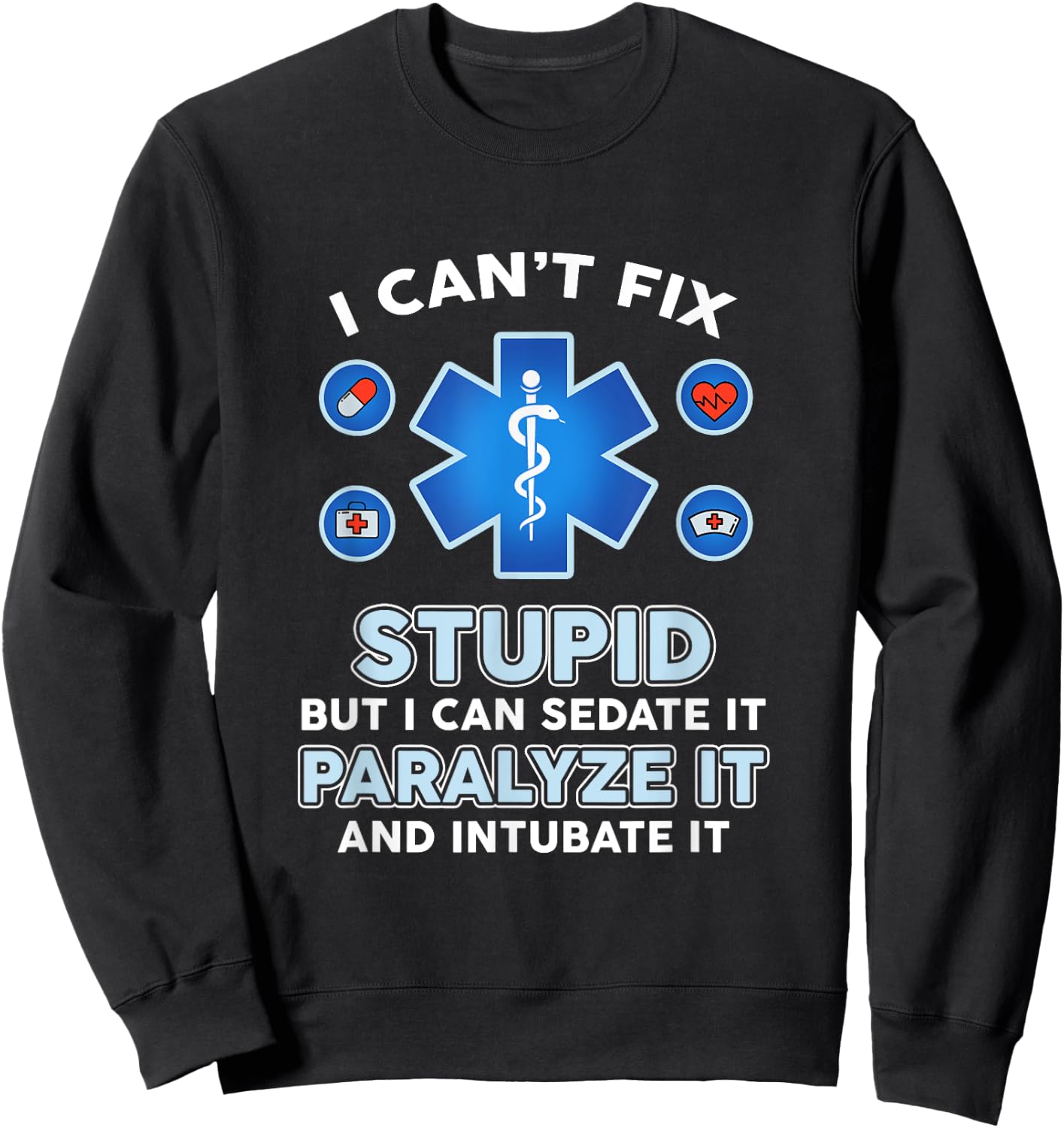 I Can't Fix Stupid But Can Sedate Paralyze Intubate It Nurse Sweatshirt - Sweatshirt | Black