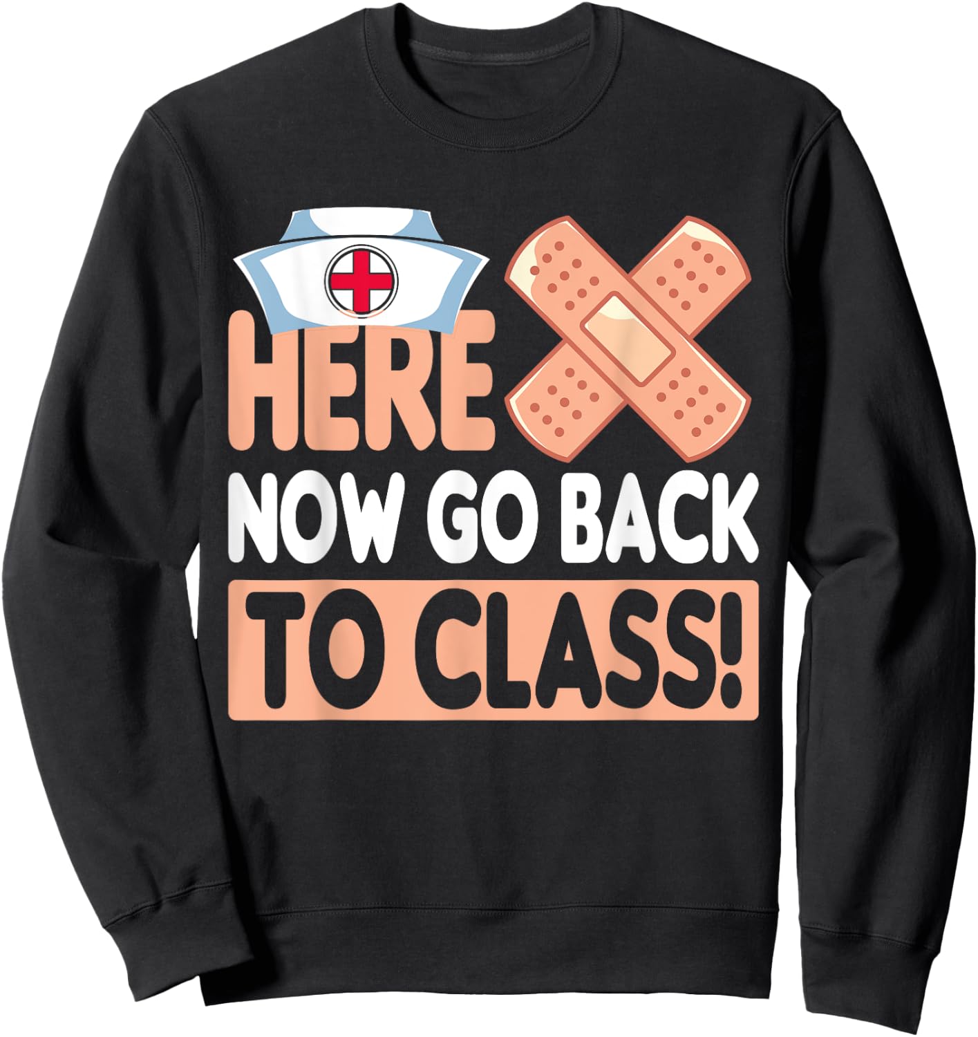 Here Now Go Back To Class Funny Nursing School Bandaid Nurse Sweatshirt - Sweatshirt | Black
