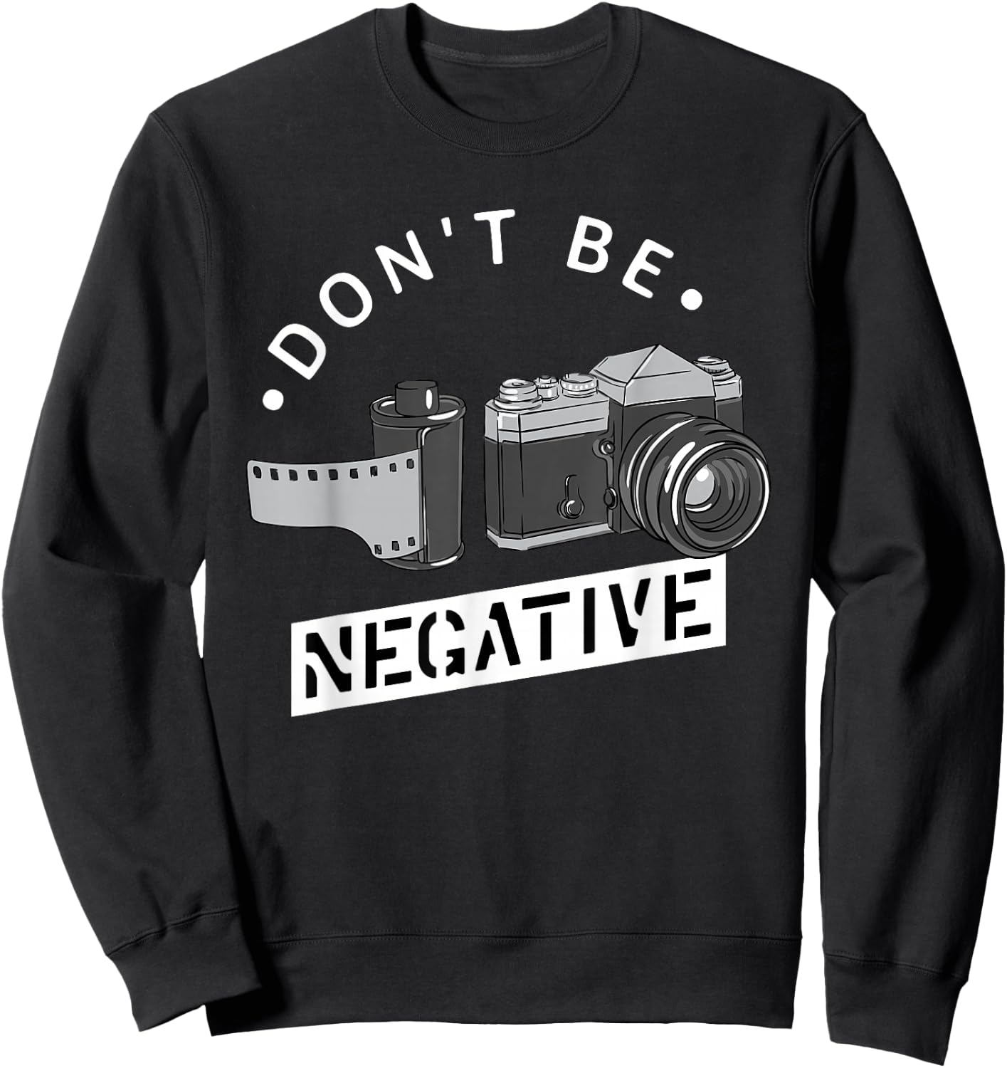 Don't Be Negative - Film Roll - Funny Photographer Camera Sweatshirt - Sweatshirt | Black