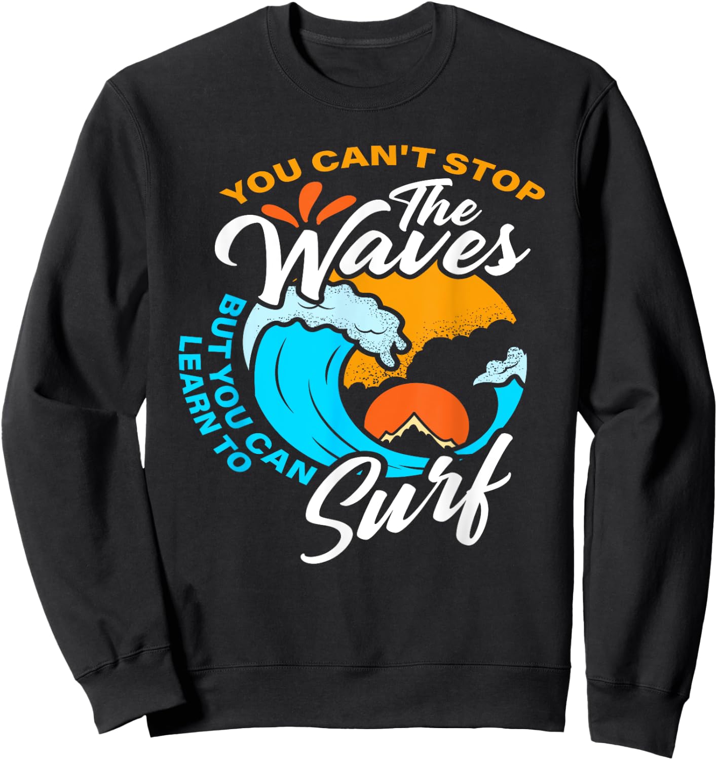 You Can't Stop The Waves But You Can Learn To Surf Sweatshirt - Sweatshirt | Black