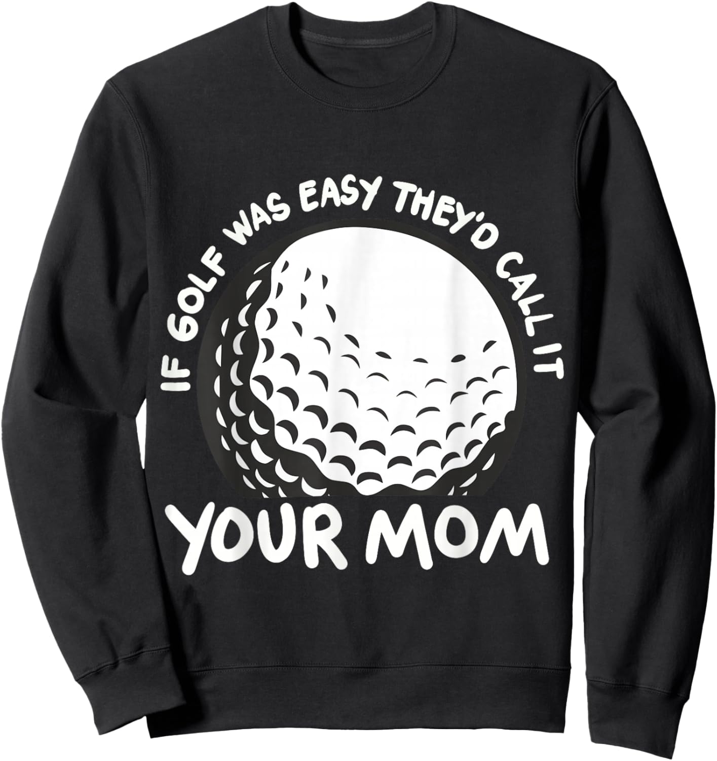 If Golf Was Easy They'd Call It Your Mom Sport Mother Adult Sweatshirt - Sweatshirt | Black