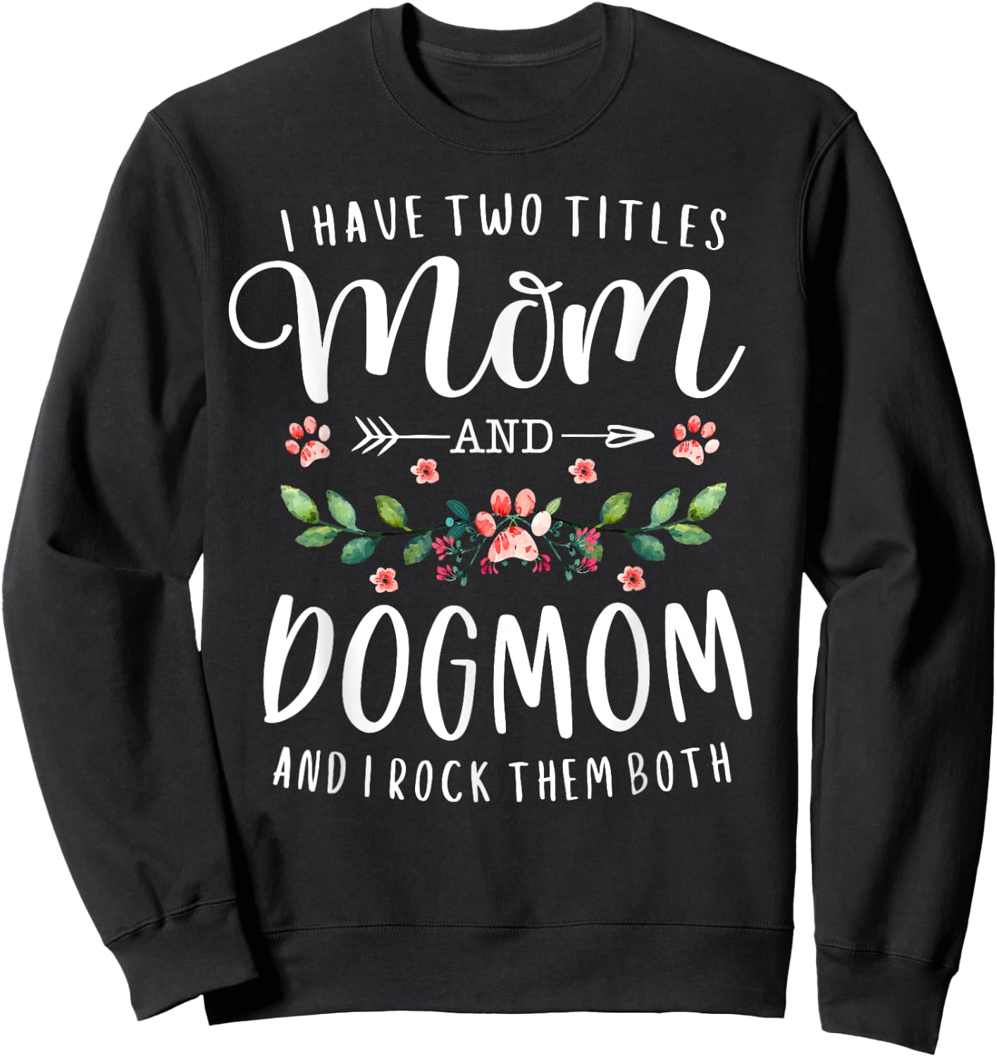I Have Two Titles Mom And Dog Mom Gift Floral Dog Lover Mama Men Women Sweatshirt - Sweatshirt | Black