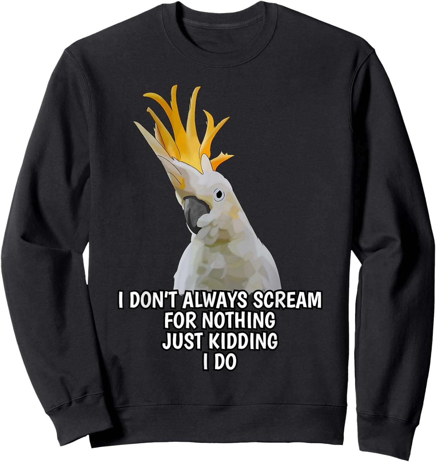 I Don't Always Scream For Nothing Funny Cockatoo Parrot Sweatshirt - Sweatshirt | Black