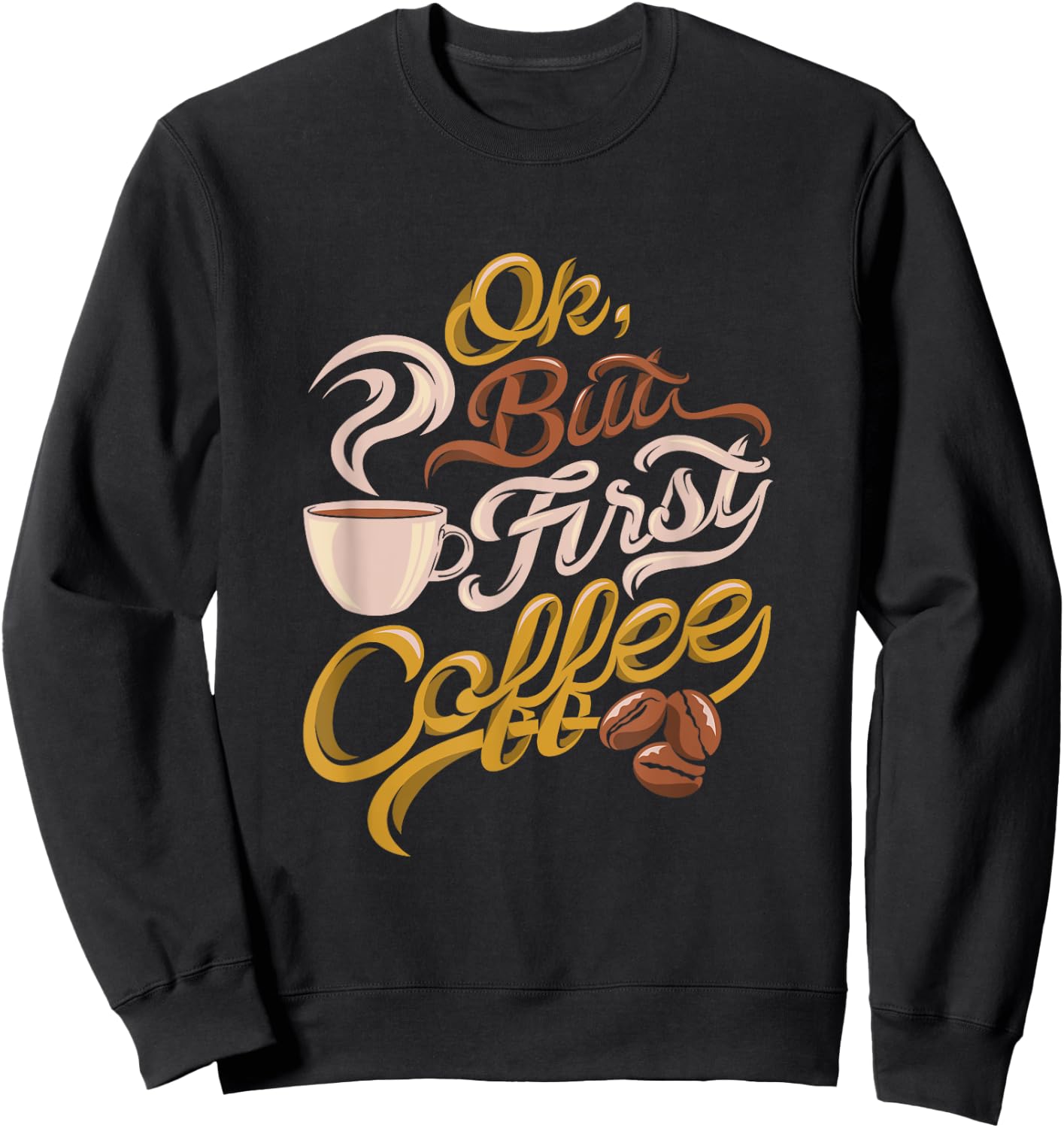 Caffeine addict gift, OK but First Coffee Sweatshirt - Sweatshirt | Black