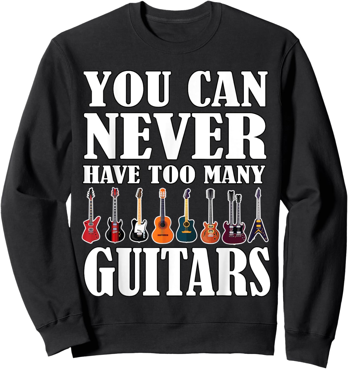 You Can Never Have Too Many Guitars Music Funny Saying Gift Sweatshirt - Sweatshirt | Black