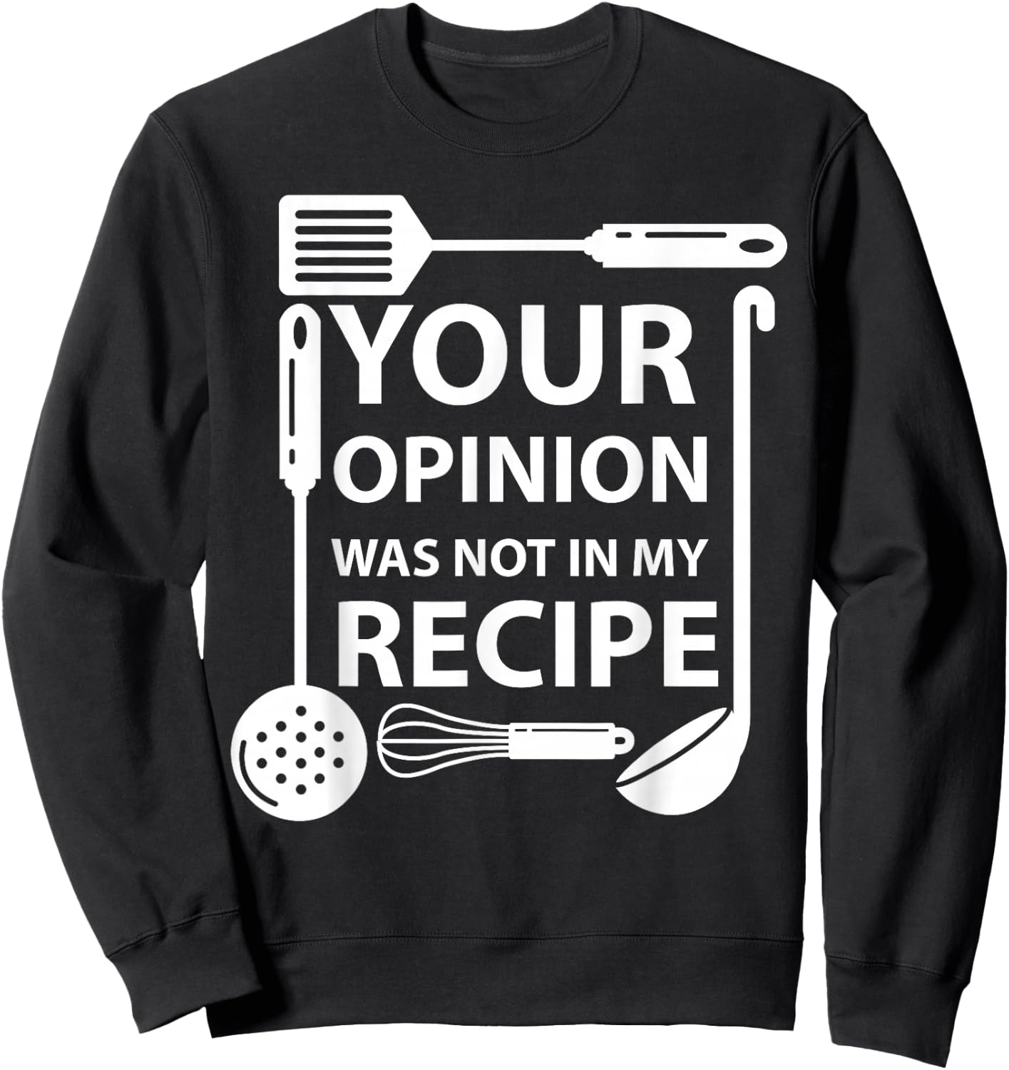 Your Opinion Was Not In My Recipe Chef Cook Cooking Utensil Sweatshirt - Sweatshirt | Black