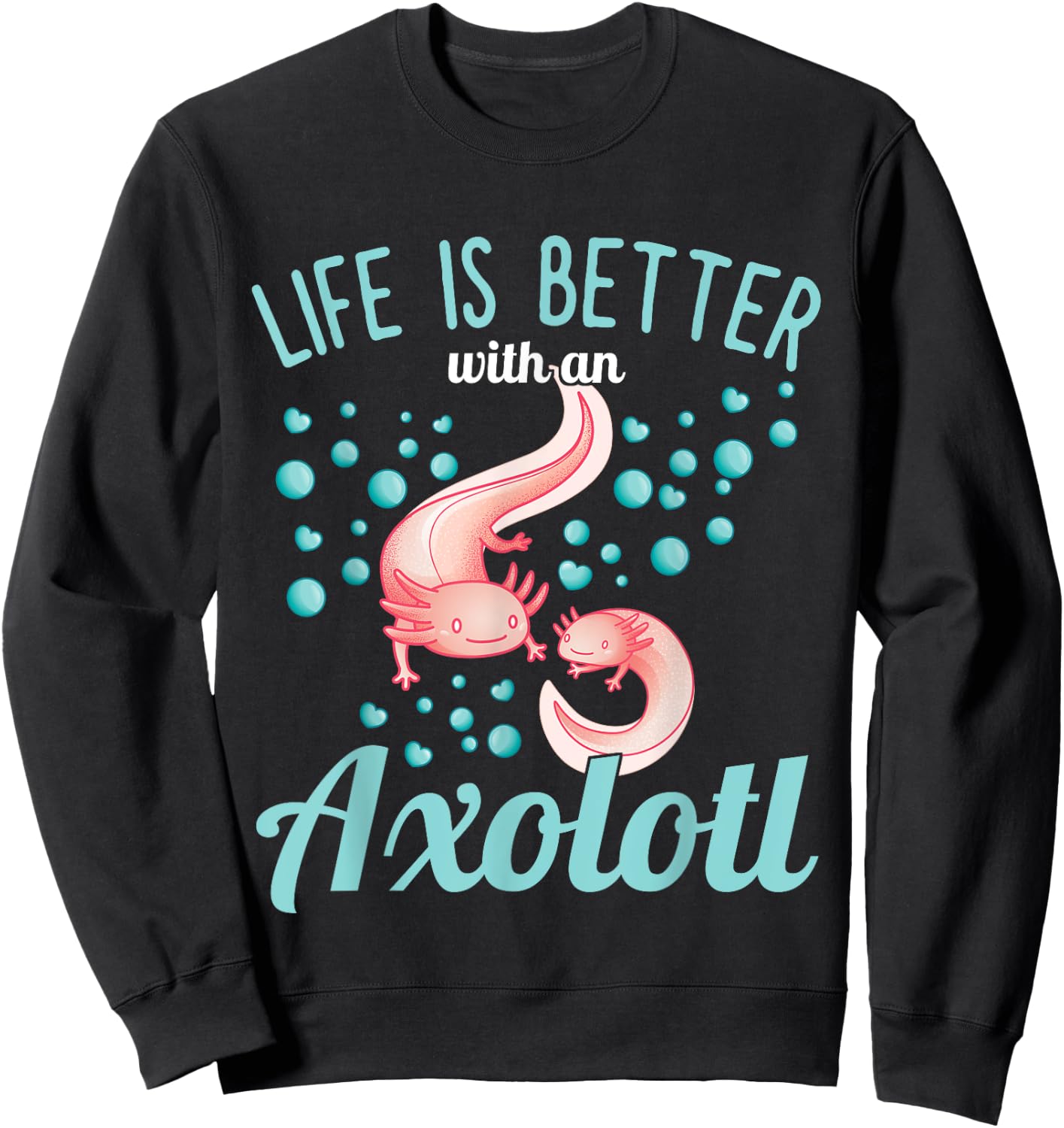 Axolotl - Life is better with an Axolotl Sweatshirt - Sweatshirt | Black
