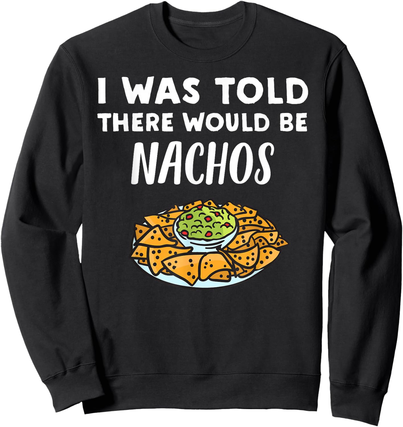 Funny Nacho Lover Design | I Was Told There Would Be Nachos Sweatshirt - Sweatshirt | Black