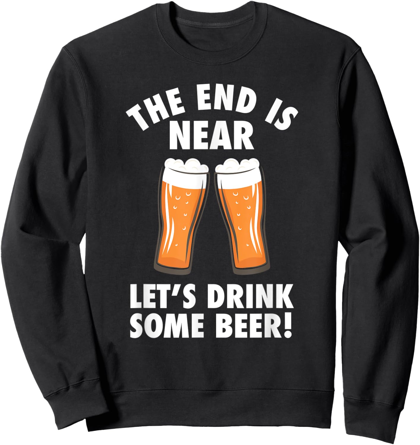 The End Is Near, Drink Some Beer - Cheers Party College Sweatshirt - Sweatshirt | Black