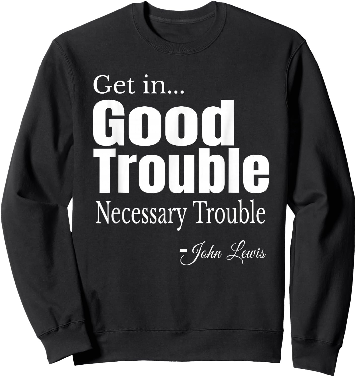 Get in Trouble Good-Trouble Necessary Trouble John-Lewis Sweatshirt - Sweatshirt | Black