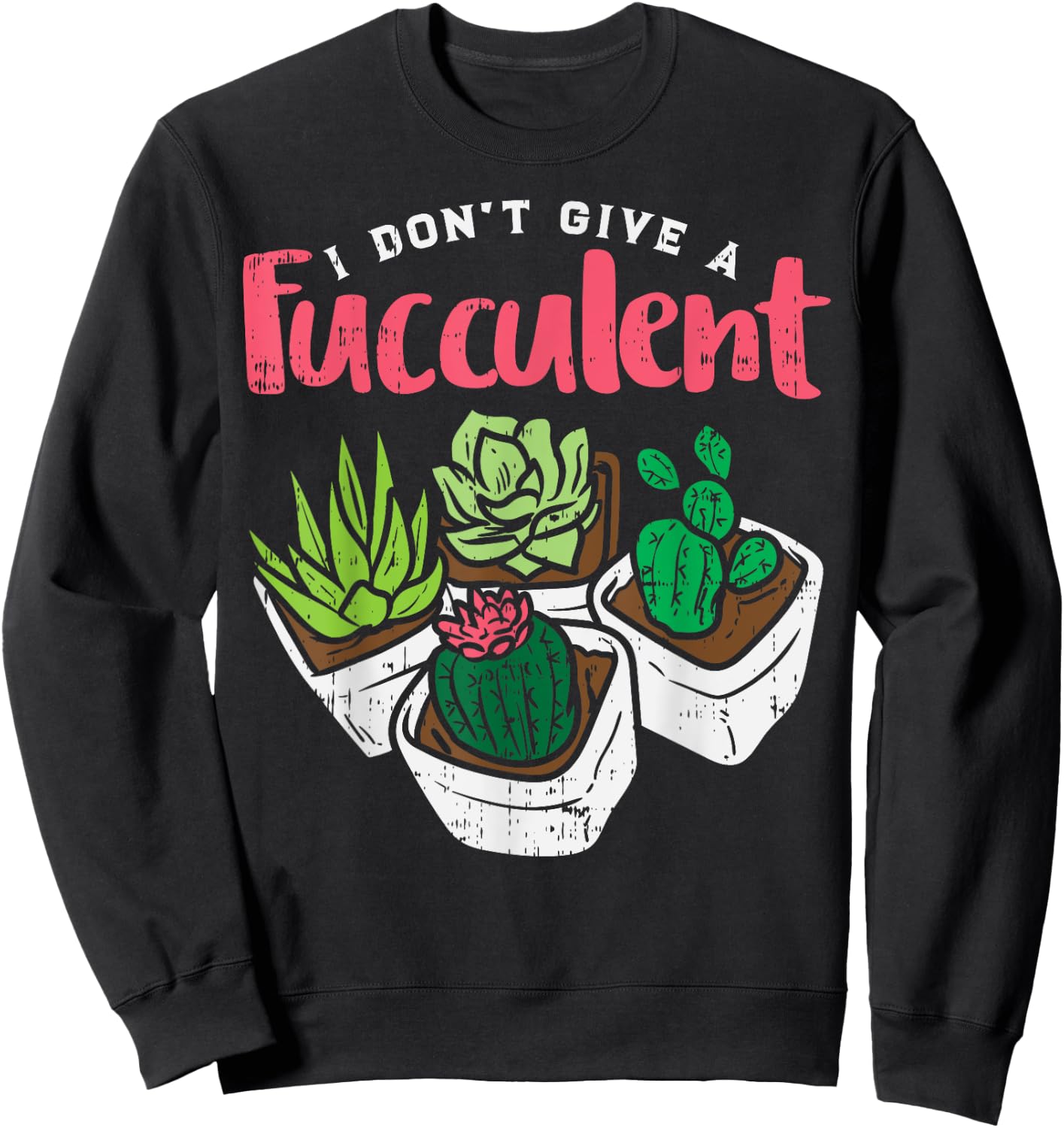 I Dont Give Fucculent Funny Cactus Succulent Plant Gardening Sweatshirt - Sweatshirt | Black