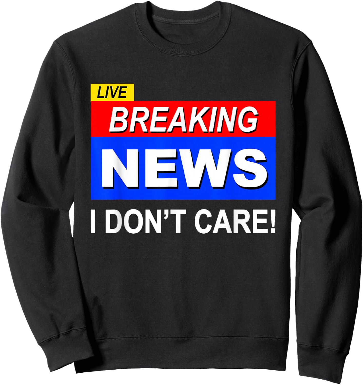 Funny Breaking News I Don't Care Sarcasm Sarcastic Humor Sweatshirt - Sweatshirt | Black