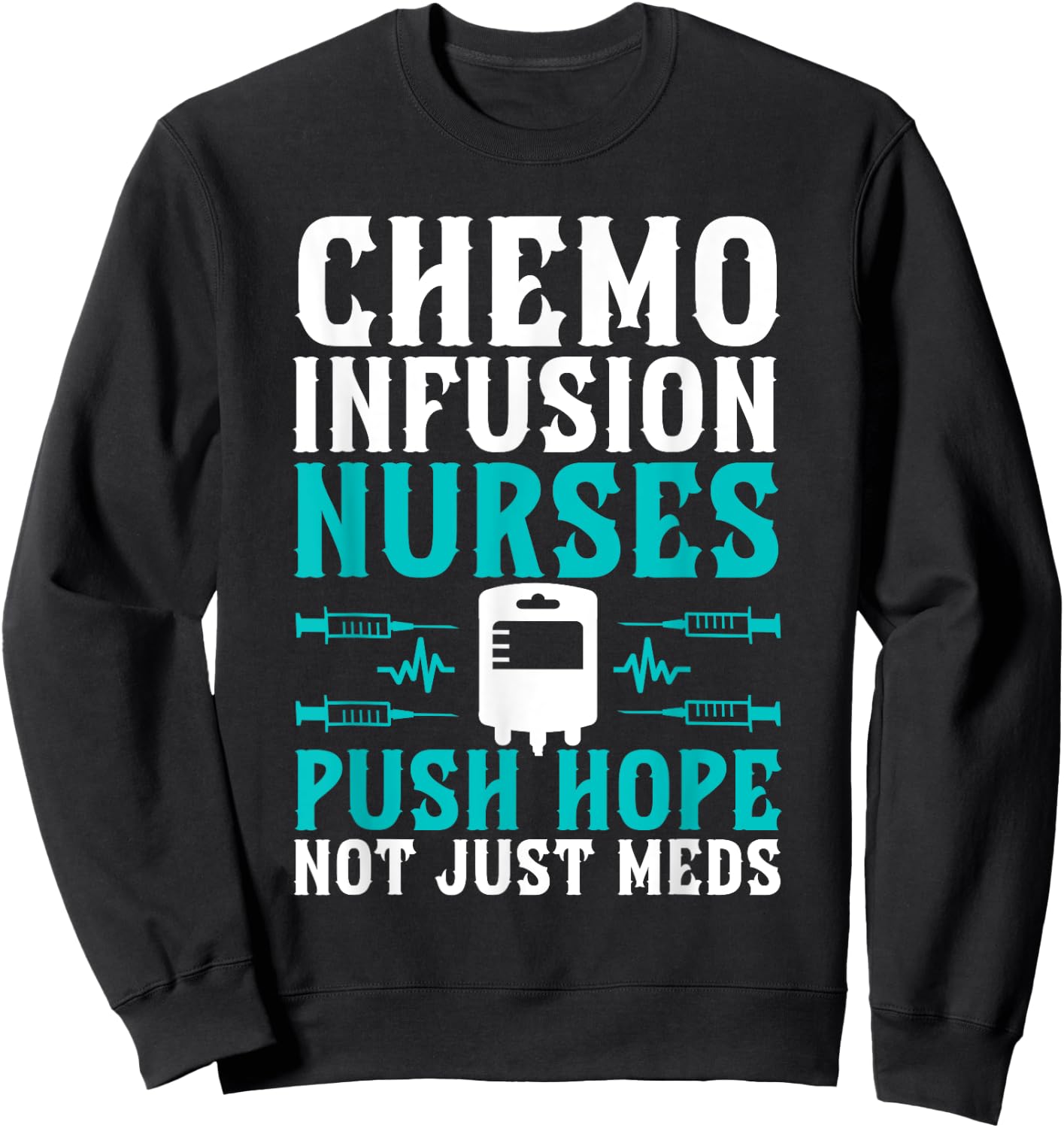 Chemo Infusion Nurses Push Hope Not Just Meds Sweatshirt - Sweatshirt | Black