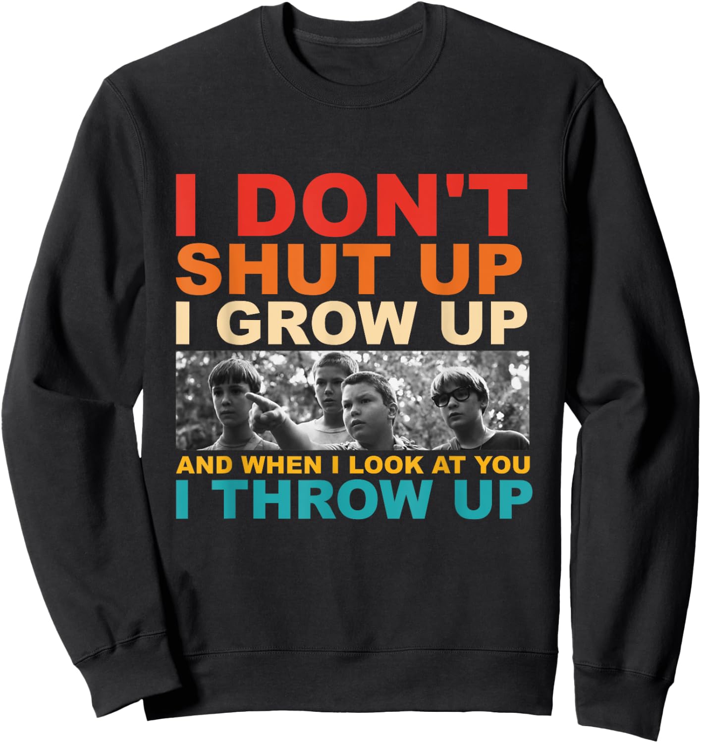 I Don't Shut Up I Grow Up And When I Look At You I Throw Up Sweatshirt - Sweatshirt | Black