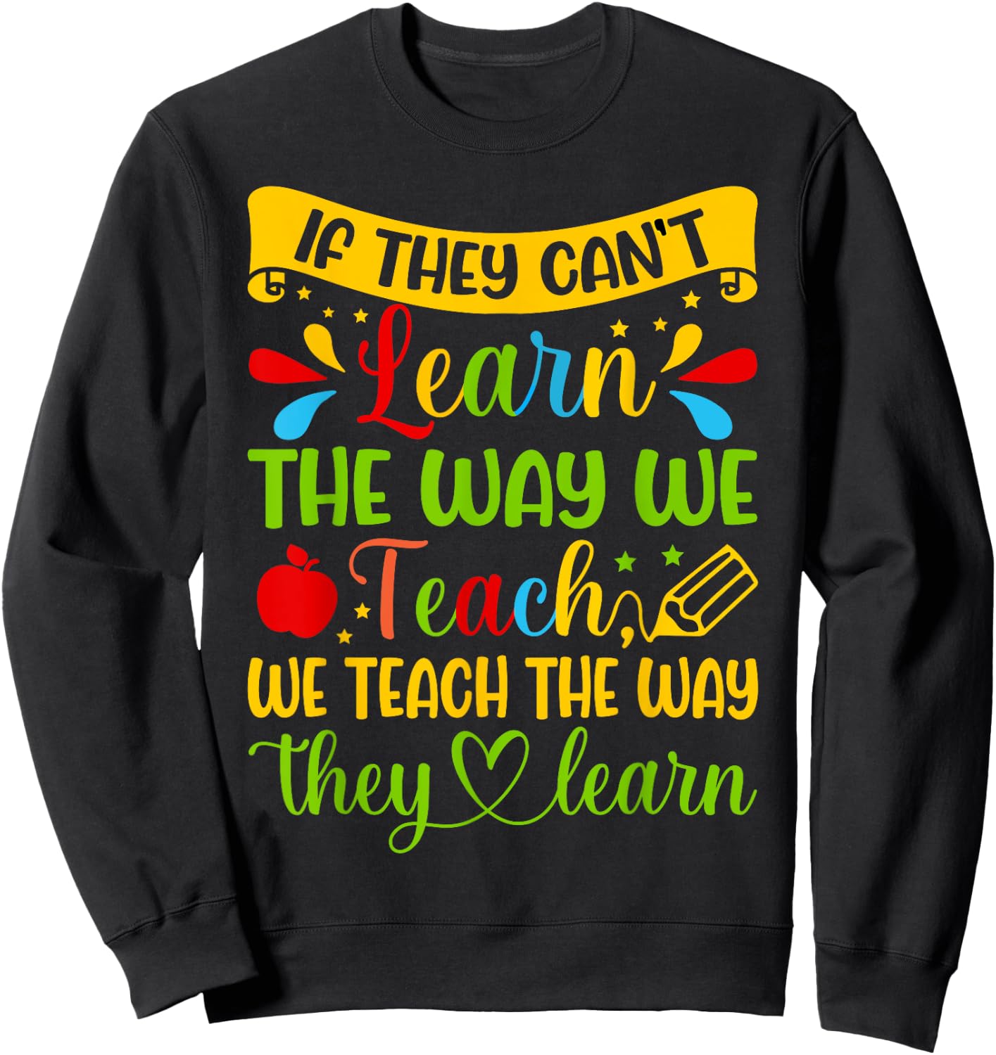 If They Can't Learn The Way We Teach Special Education Teach Sweatshirt - Sweatshirt | Black