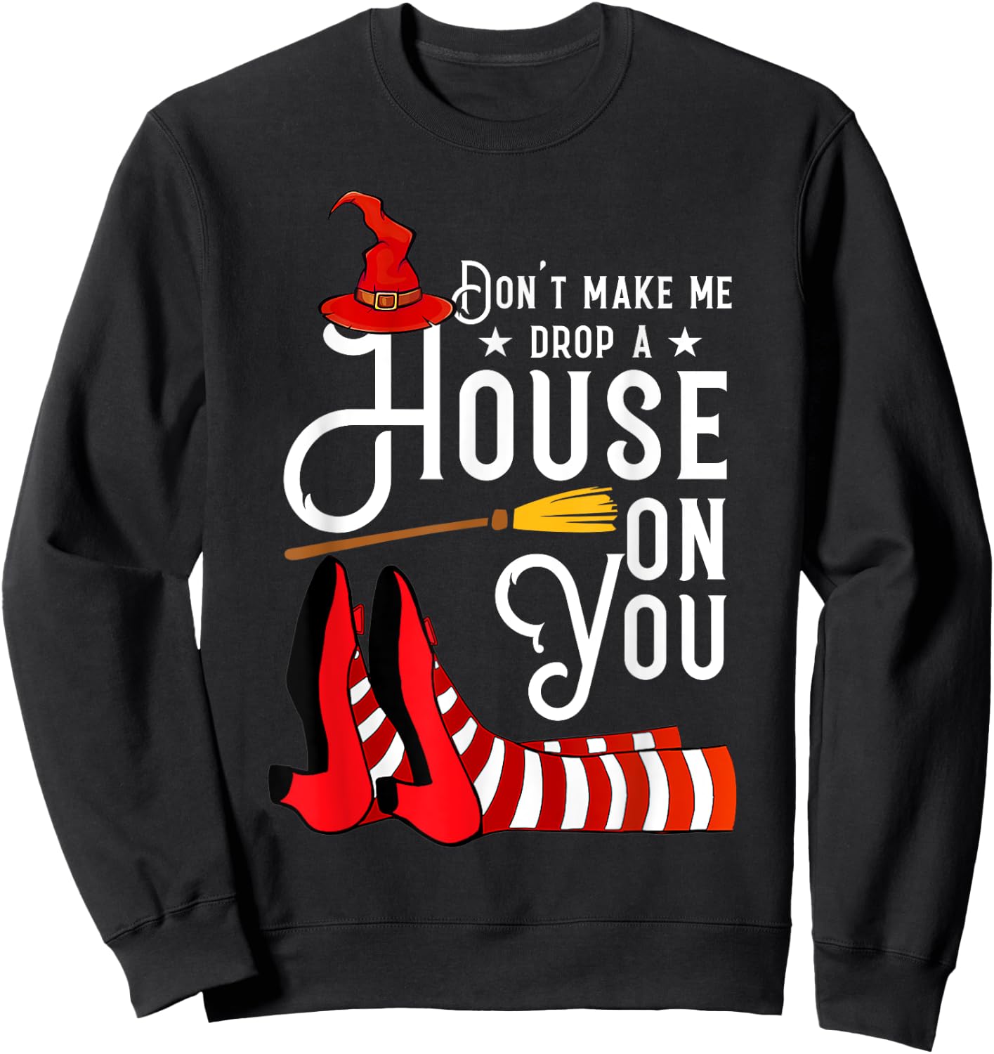Don't Make Me Drop A House On You Funny Witch Sweatshirt - Sweatshirt | Black