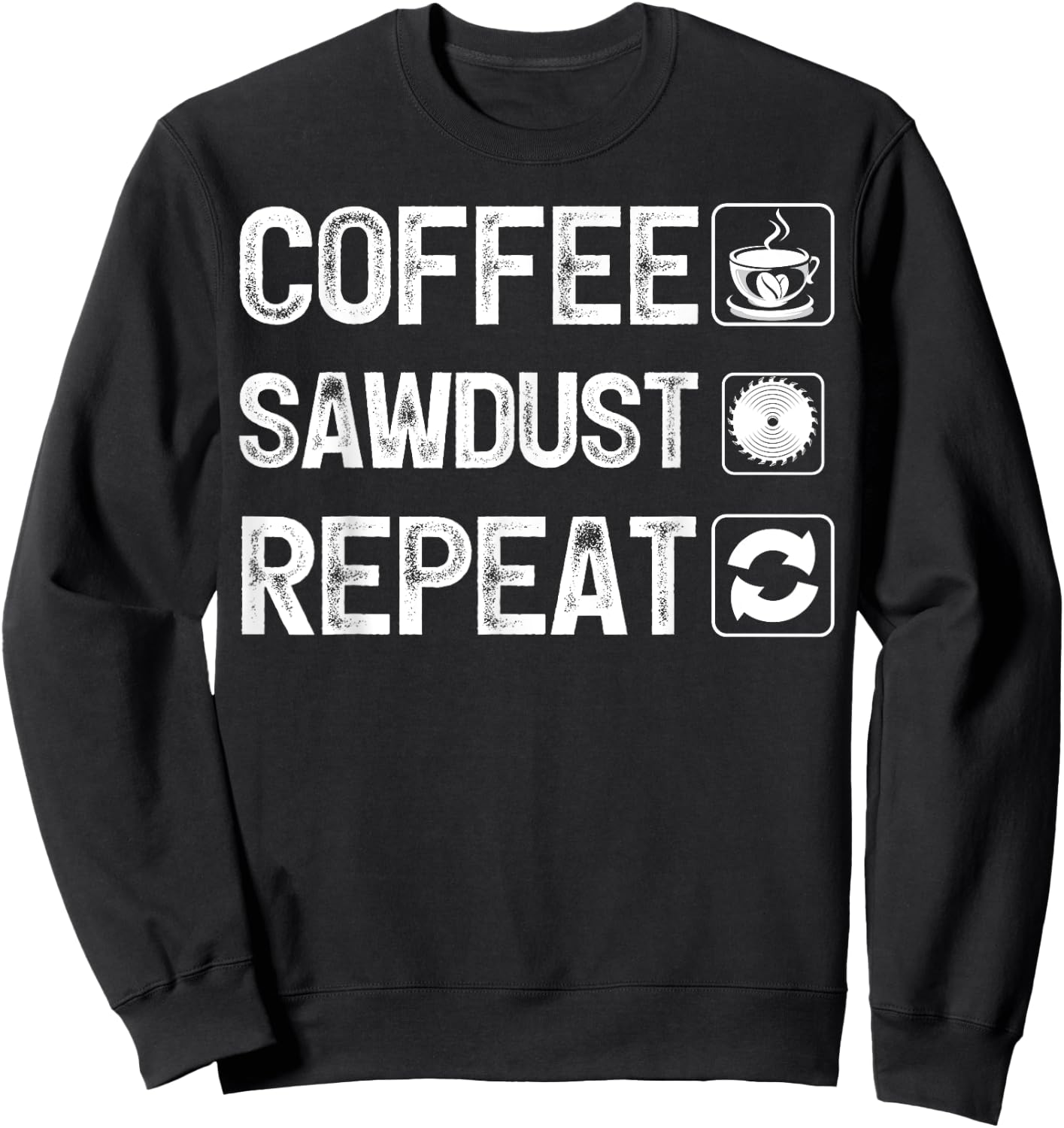 Funny Carpentry Woodworker Coffee Sawdust Repeat Sweatshirt - Sweatshirt | Black