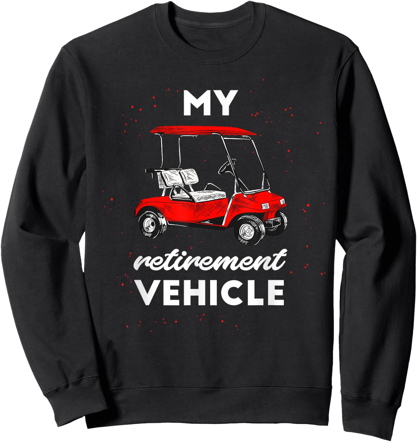 My Retirement Vehicle Funny Golf Cart Retired Plan Gift Sweatshirt - Sweatshirt | Black