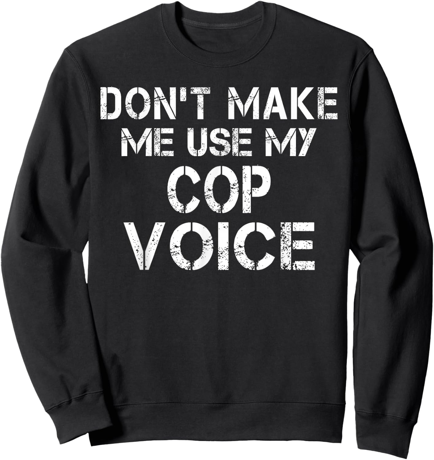 Don't Make Me Use My Cop Voice Funny Police Officer Sweatshirt - Sweatshirt | Black