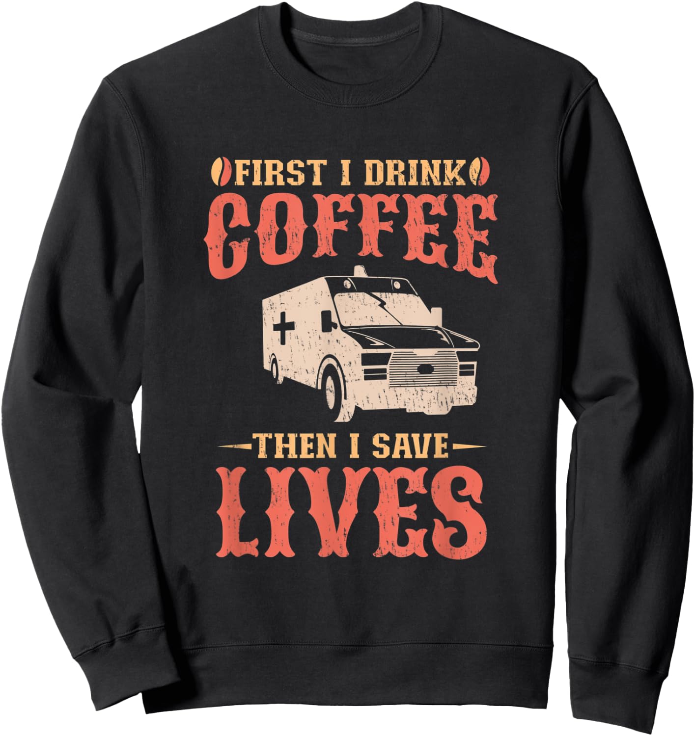 First I Drink Coffee Then I Save Lives Apparel For An EMT Sweatshirt - Sweatshirt | Black
